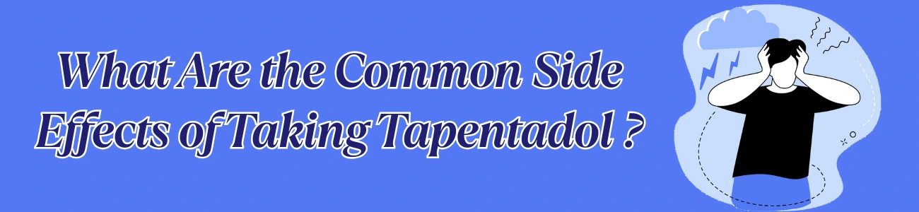 What Are the Common Side Effects of Taking Tapentadol ?